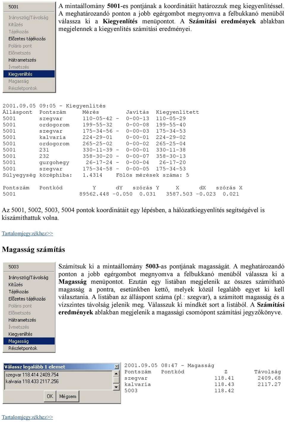 05 09:05 - Kiegyenlítés Álláspont Pontszám Mérés Javítás Kiegyenlített 5001 szegvar 110-05-42-0-00-13 110-05-29 5001 ordogorom 199-55-32 0-00-08 199-55-40 5001 szegvar 175-34-56-0-00-03 175-34-53