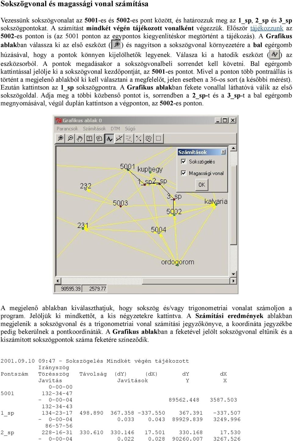 A Grafikus ablakban válassza ki az első eszközt ( ) és nagyítson a sokszögvonal környezetére a bal egérgomb húzásával, hogy a pontok könnyen kijelölhetők legyenek.