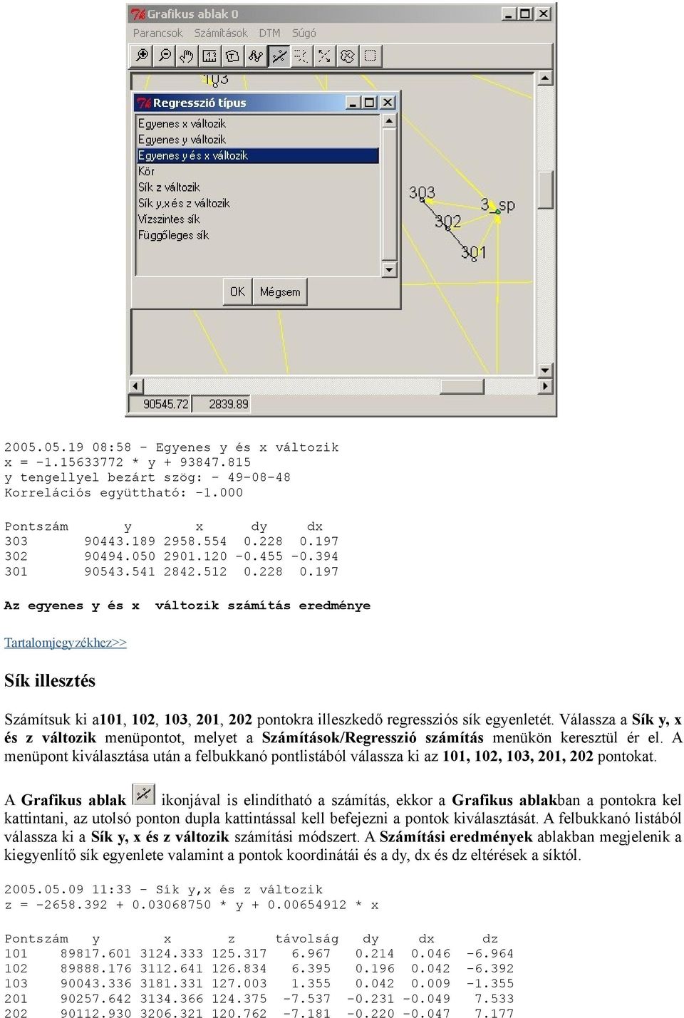 197 Az egyenes y és x változik számítás eredménye Sík illesztés Számítsuk ki a101, 102, 103, 201, 202 pontokra illeszkedő regressziós sík egyenletét.