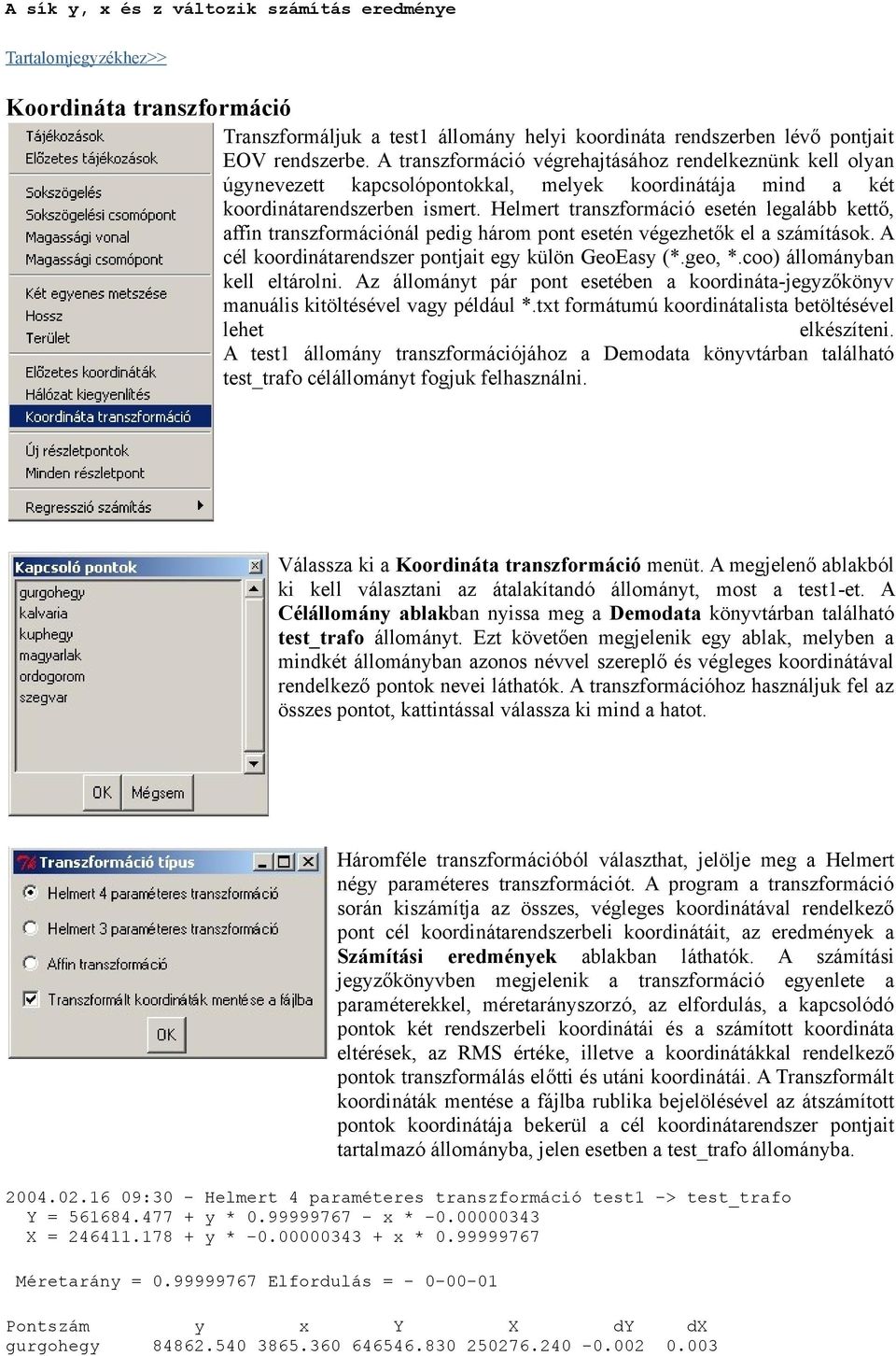 Helmert transzformáció esetén legalább kettő, affin transzformációnál pedig három pont esetén végezhetők el a számítások. A cél koordinátarendszer pontjait egy külön GeoEasy (*.geo, *.