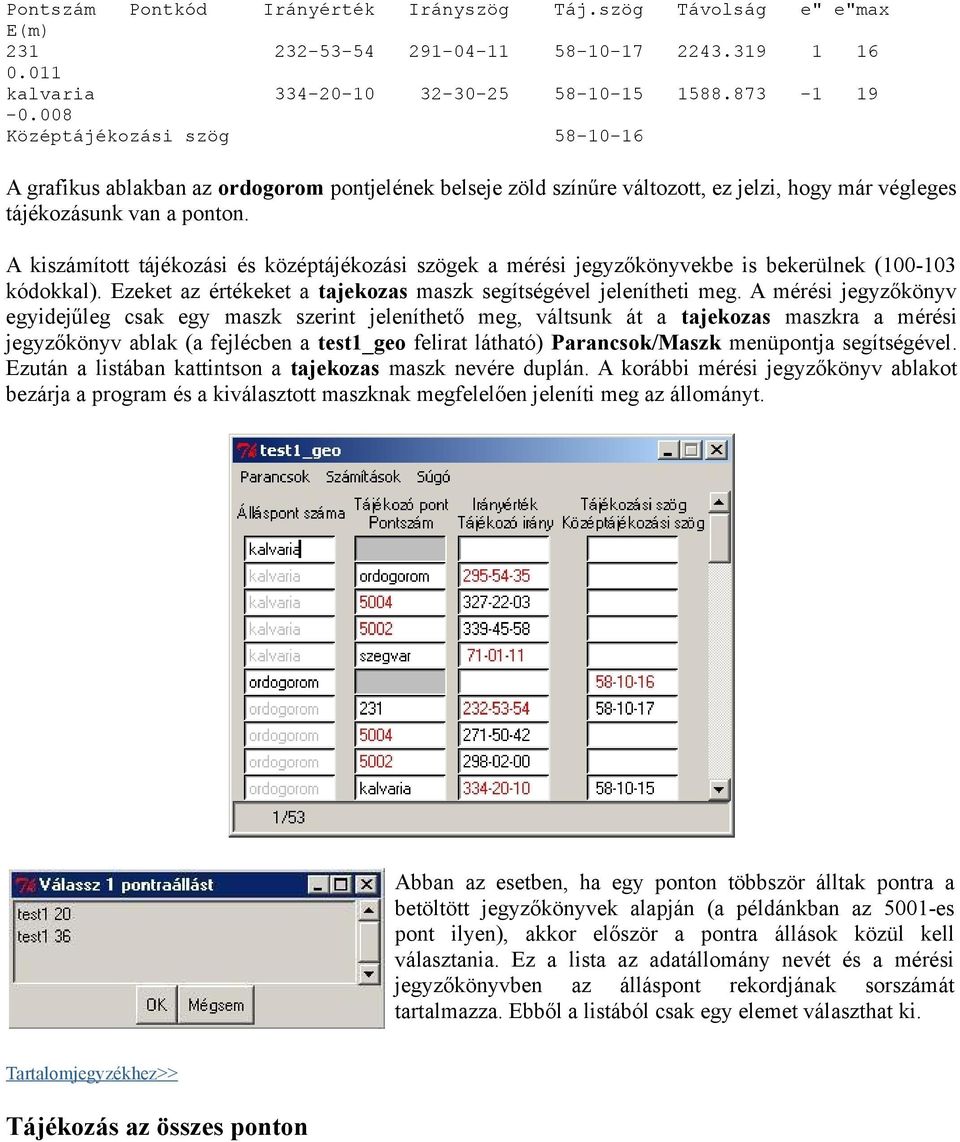 A kiszámított tájékozási és középtájékozási szögek a mérési jegyzőkönyvekbe is bekerülnek (100-103 kódokkal). Ezeket az értékeket a tajekozas maszk segítségével jelenítheti meg.