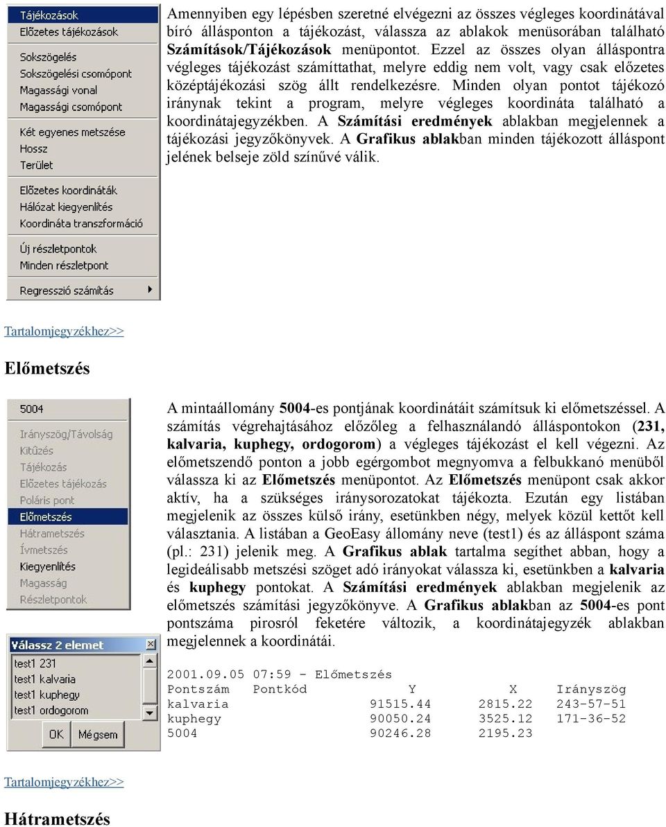 Minden olyan pontot tájékozó iránynak tekint a program, melyre végleges koordináta található a koordinátajegyzékben. A Számítási eredmények ablakban megjelennek a tájékozási jegyzőkönyvek.