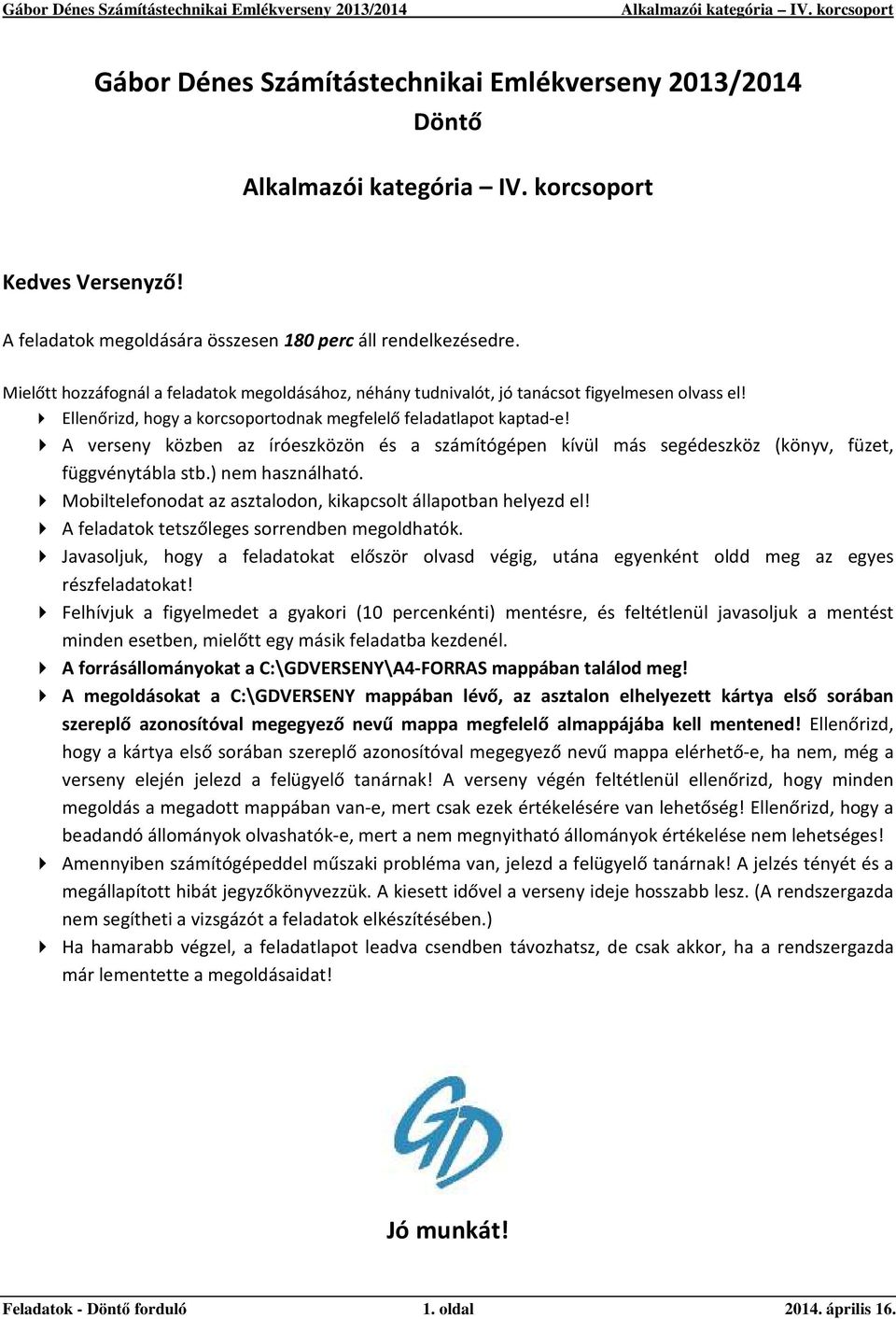 A verseny közben az íróeszközön és a számítógépen kívül más segédeszköz (könyv, füzet, függvénytábla stb.) nem használható. Mobiltelefonodat az asztalodon, kikapcsolt állapotban helyezd el!