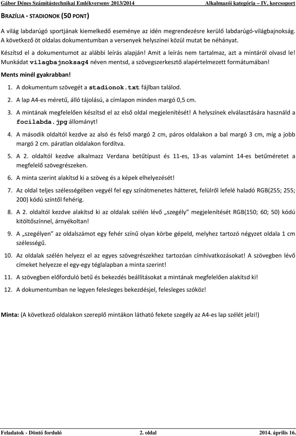 Munkádat vilagbajnoksag4 néven mentsd, a szövegszerkesztő alapértelmezett formátumában! Ments minél gyakrabban! 1. A dokumentum szövegét a stadionok.txt fájlban találod. 2.