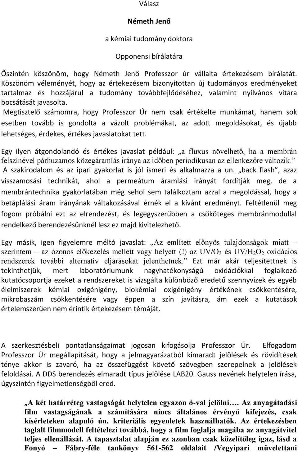 Megtisztelő számomra, hogy Professzor Úr nem csak értékelte munkámat, hanem sok esetben tovább is gondolta a vázolt problémákat, az adott megoldásokat, és újabb lehetséges, érdekes, értékes