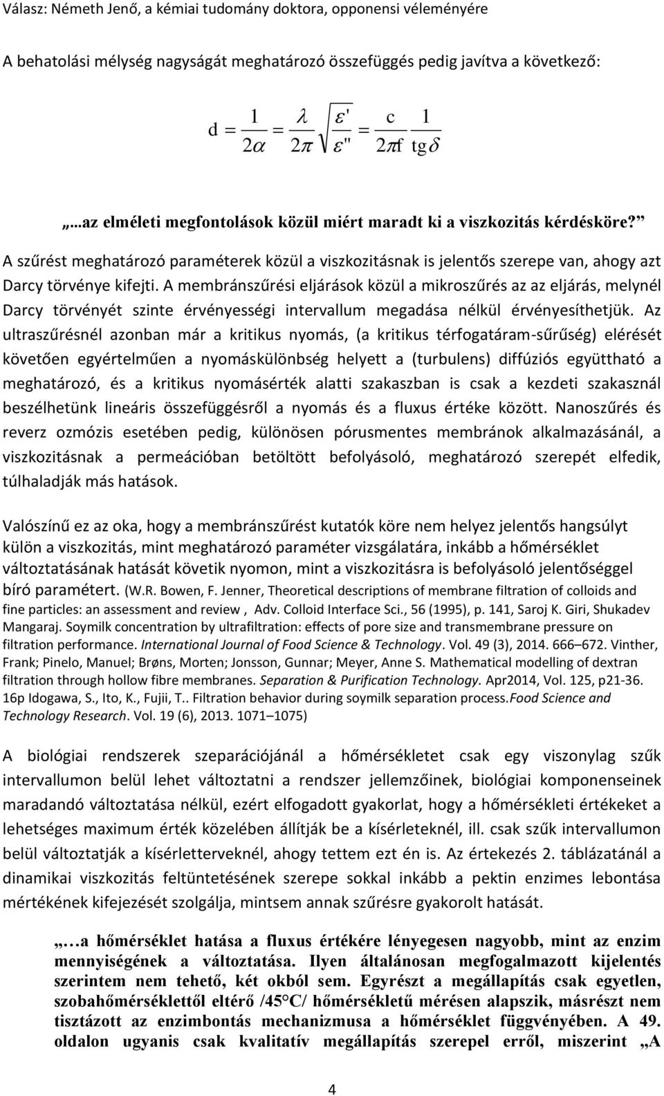 A membránszűrési eljárások közül a mikroszűrés az az eljárás, melynél Darcy törvényét szinte érvényességi intervallum megadása nélkül érvényesíthetjük.