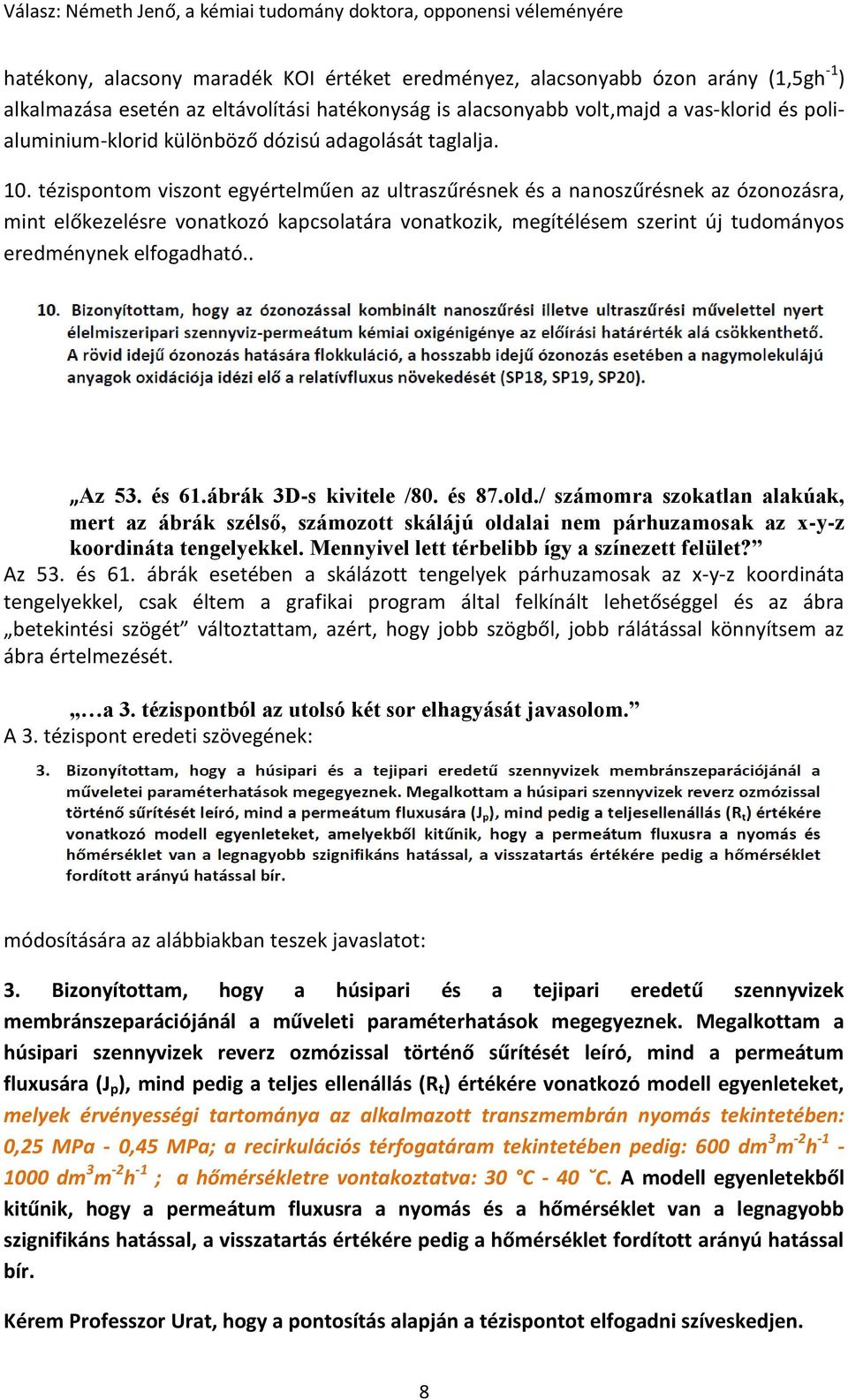 tézispontom viszont egyértelműen az ultraszűrésnek és a nanoszűrésnek az ózonozásra, mint előkezelésre vonatkozó kapcsolatára vonatkozik, megítélésem szerint új tudományos eredménynek elfogadható.