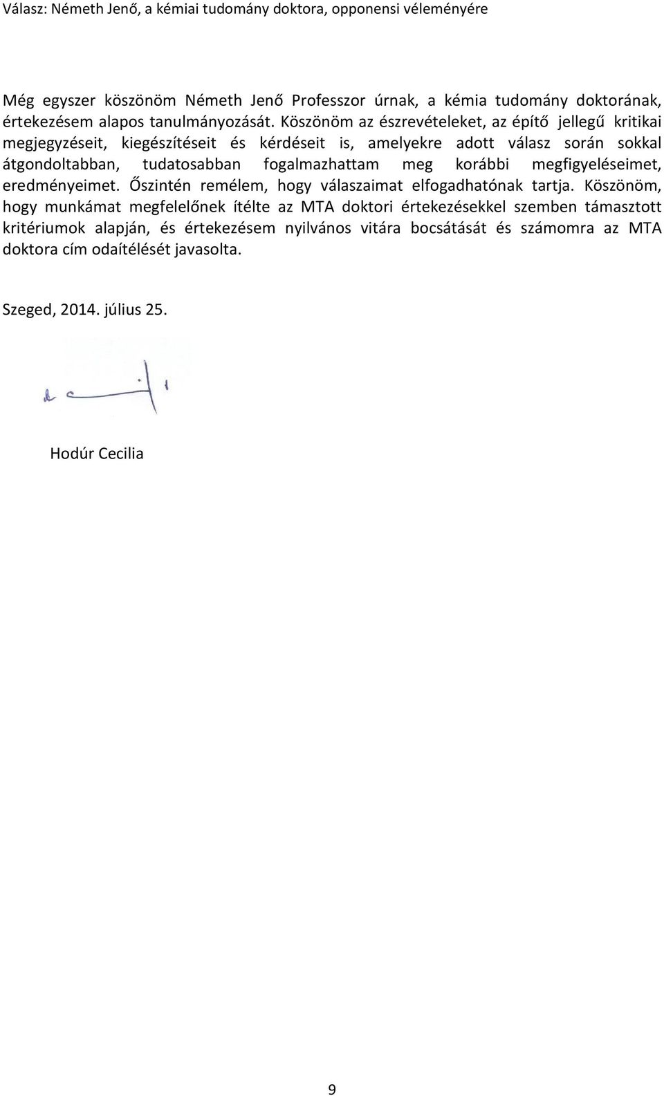 tudatosabban fogalmazhattam meg korábbi megfigyeléseimet, eredményeimet. Őszintén remélem, hogy válaszaimat elfogadhatónak tartja.