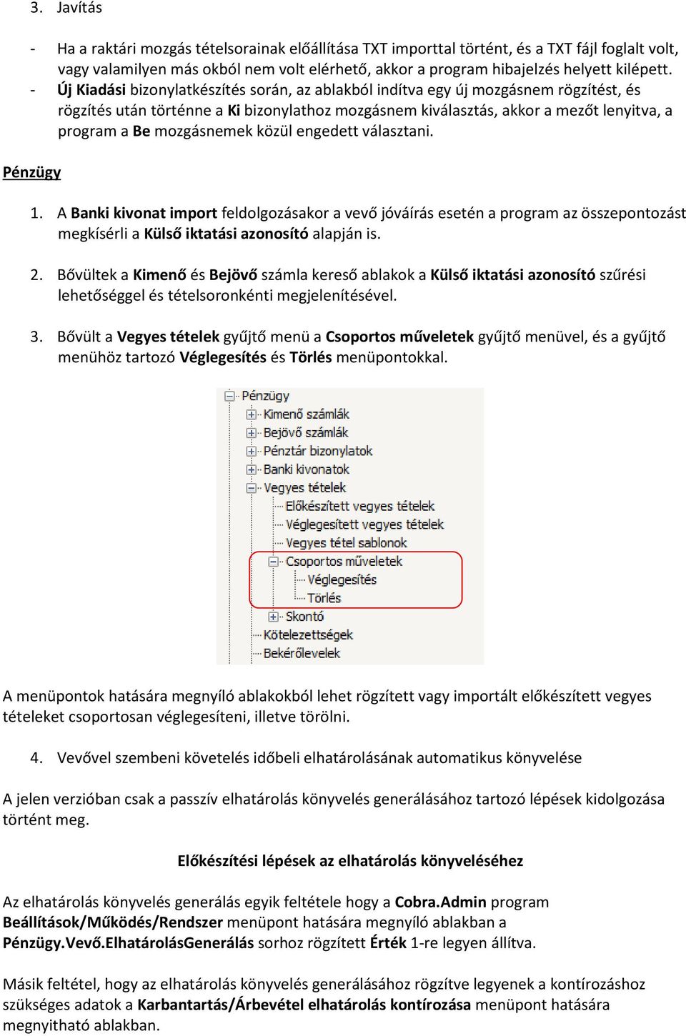 mozgásnemek közül engedett választani. Pénzügy 1. A Banki kivonat import feldolgozásakor a vevő jóváírás esetén a program az összepontozást megkísérli a Külső iktatási azonosító alapján is. 2.