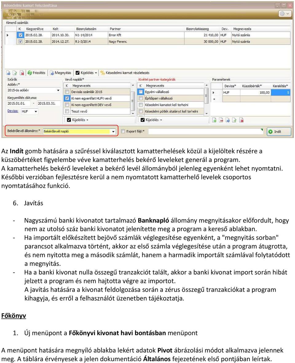 Későbbi verzióban fejlesztésre kerül a nem nyomtatott kamatterhelő levelek csoportos nyomtatásához funkció. 6.