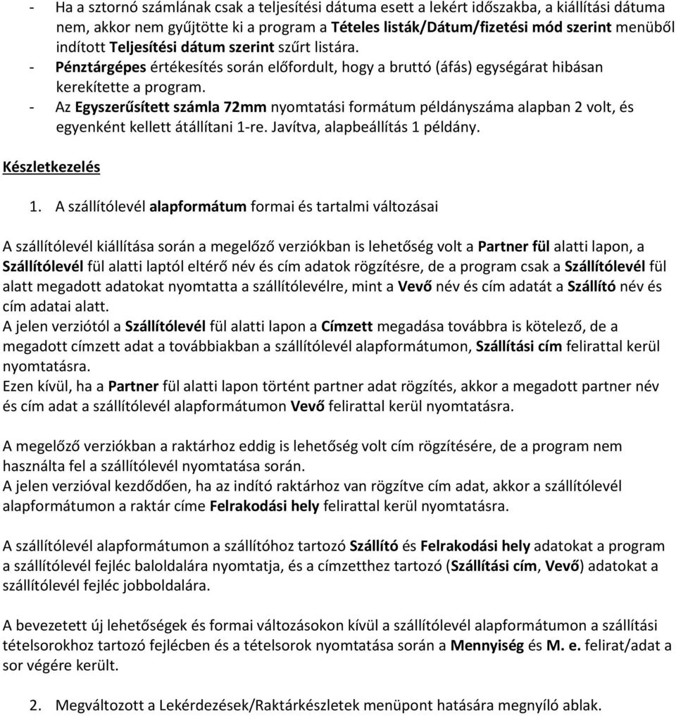 - Az Egyszerűsített számla 72mm nyomtatási formátum példányszáma alapban 2 volt, és egyenként kellett átállítani 1-re. Javítva, alapbeállítás 1 példány. Készletkezelés 1.