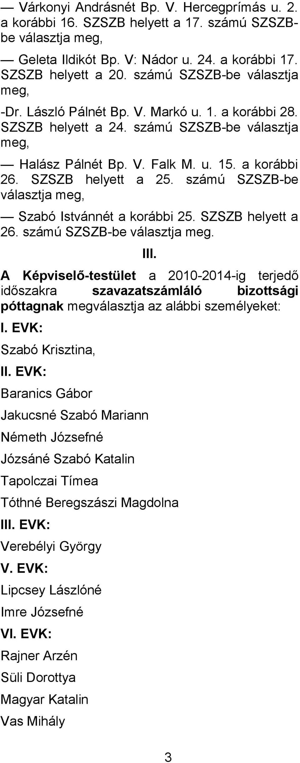 számú SZSZB-be Szabó Istvánnét a korábbi 25. SZSZB helyett a 26. számú SZSZB-be választja meg. III.