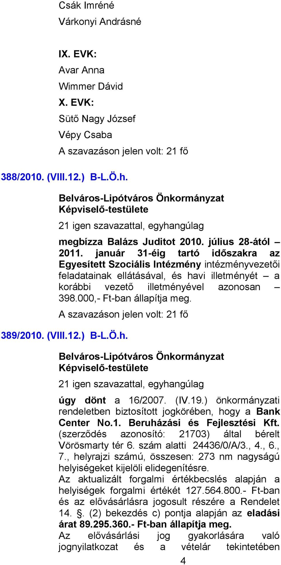 389/2010. (VIII.12.) B-L.Ö.h. rendeletben biztosított jogkörében, hogy a Bank Center No.1. Beruházási és Fejlesztési Kft. (szerződés azonosító: 21703) által bérelt Vörösmarty tér 6.