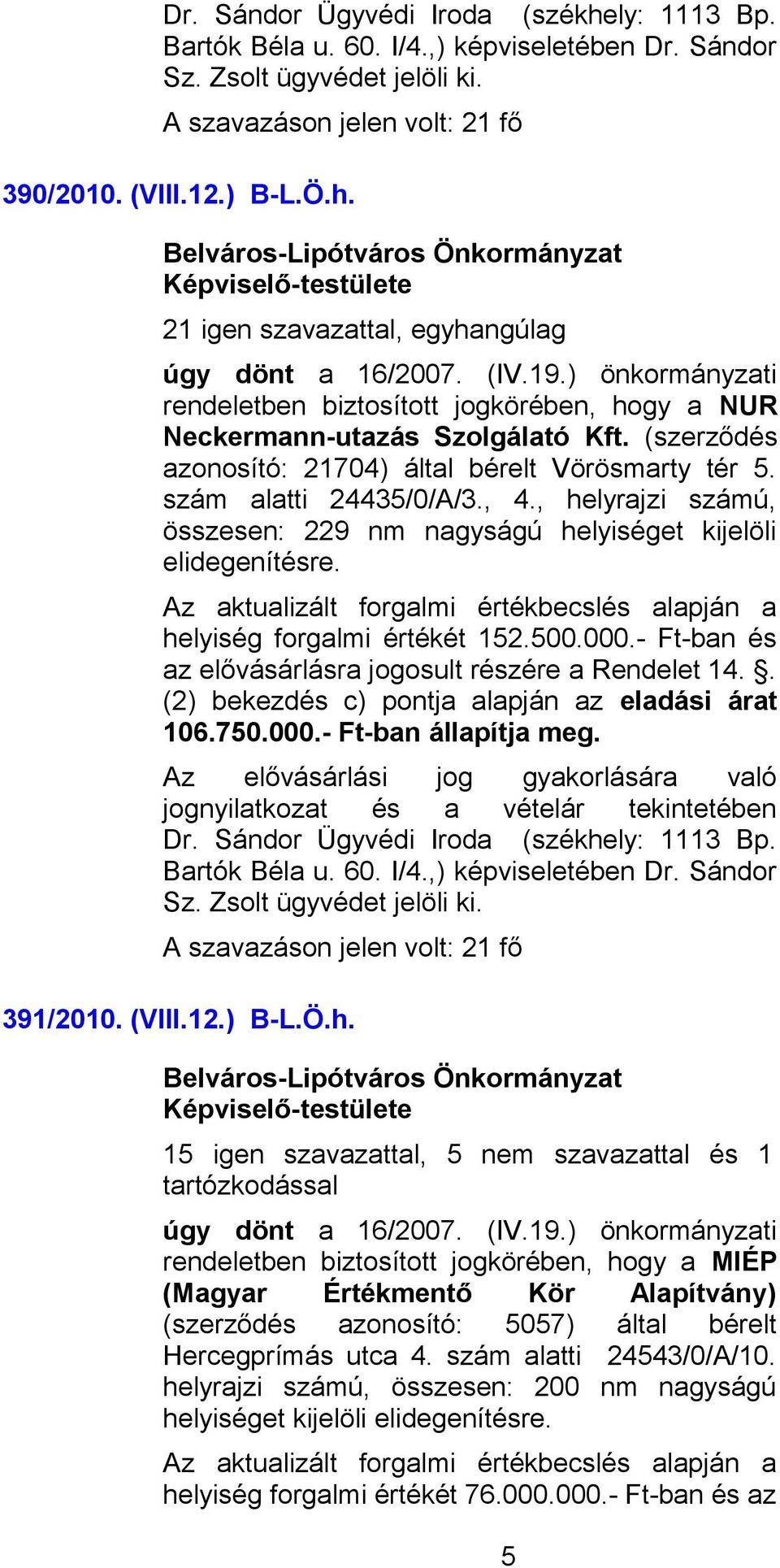 500.000.- Ft-ban és az elővásárlásra jogosult részére a Rendelet 14.. (2) bekezdés c) pontja alapján az eladási árat 106.750.000.- Ft-ban állapítja meg. Dr. Sándor Ügyvédi Iroda (székhely: 1113 Bp.