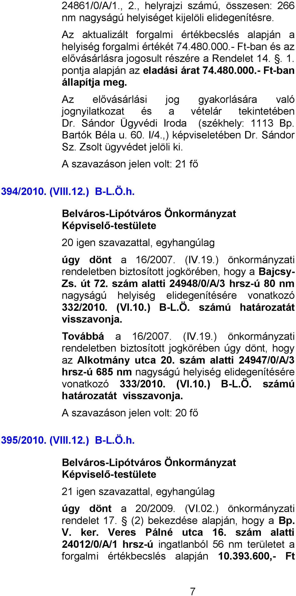 út 72. szám alatti 24948/0/A/3 hrsz-ú 80 nm nagyságú helyiség elidegenítésére vonatkozó 332/2010. (VI.10.) B-L.Ö. számú határozatát visszavonja. Továbbá a 16/2007. (IV.19.