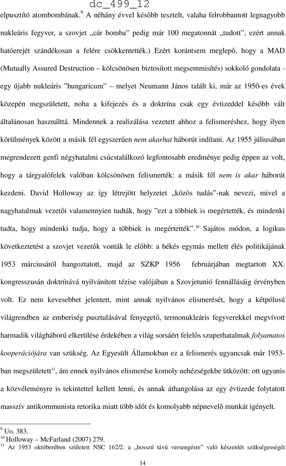 ) Ezért korántsem meglepő, hogy a MAD (Mutually Assured Destruction kölcsönösen biztosított megsemmisítés) sokkoló gondolata - egy újabb nukleáris hungaricum melyet Neumann János talált ki, már az