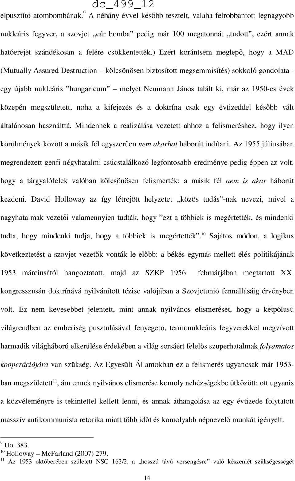 ) Ezért korántsem meglepő, hogy a MAD (Mutually Assured Destruction kölcsönösen biztosított megsemmisítés) sokkoló gondolata - egy újabb nukleáris hungaricum melyet Neumann János talált ki, már az