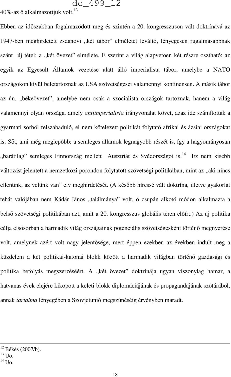 E szerint a világ alapvetően két részre osztható: az egyik az Egyesült Államok vezetése alatt álló imperialista tábor, amelybe a NATO országokon kívül beletartoznak az USA szövetségesei valamennyi