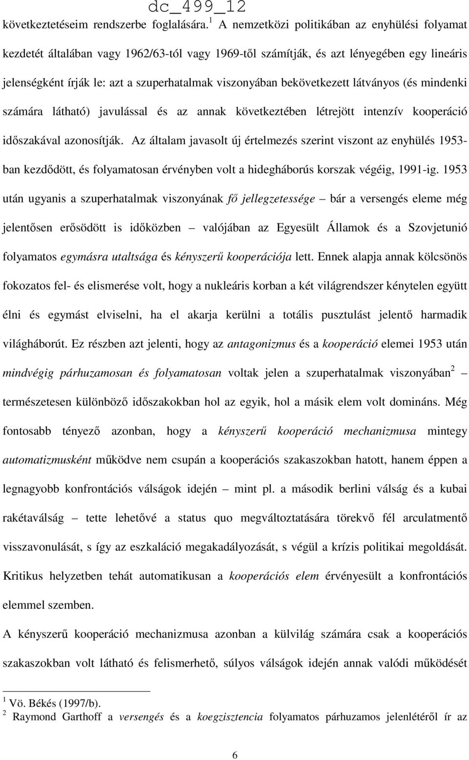 bekövetkezett látványos (és mindenki számára látható) javulással és az annak következtében létrejött intenzív kooperáció időszakával azonosítják.