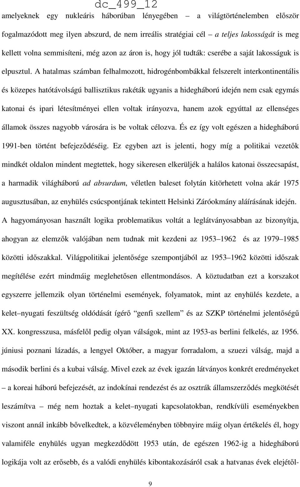 létesítményei ellen voltak irányozva, hanem azok egyúttal az ellenséges államok összes nagyobb városára is be voltak célozva. És ez így volt egészen a hidegháború 1991-ben történt befejeződéséig.