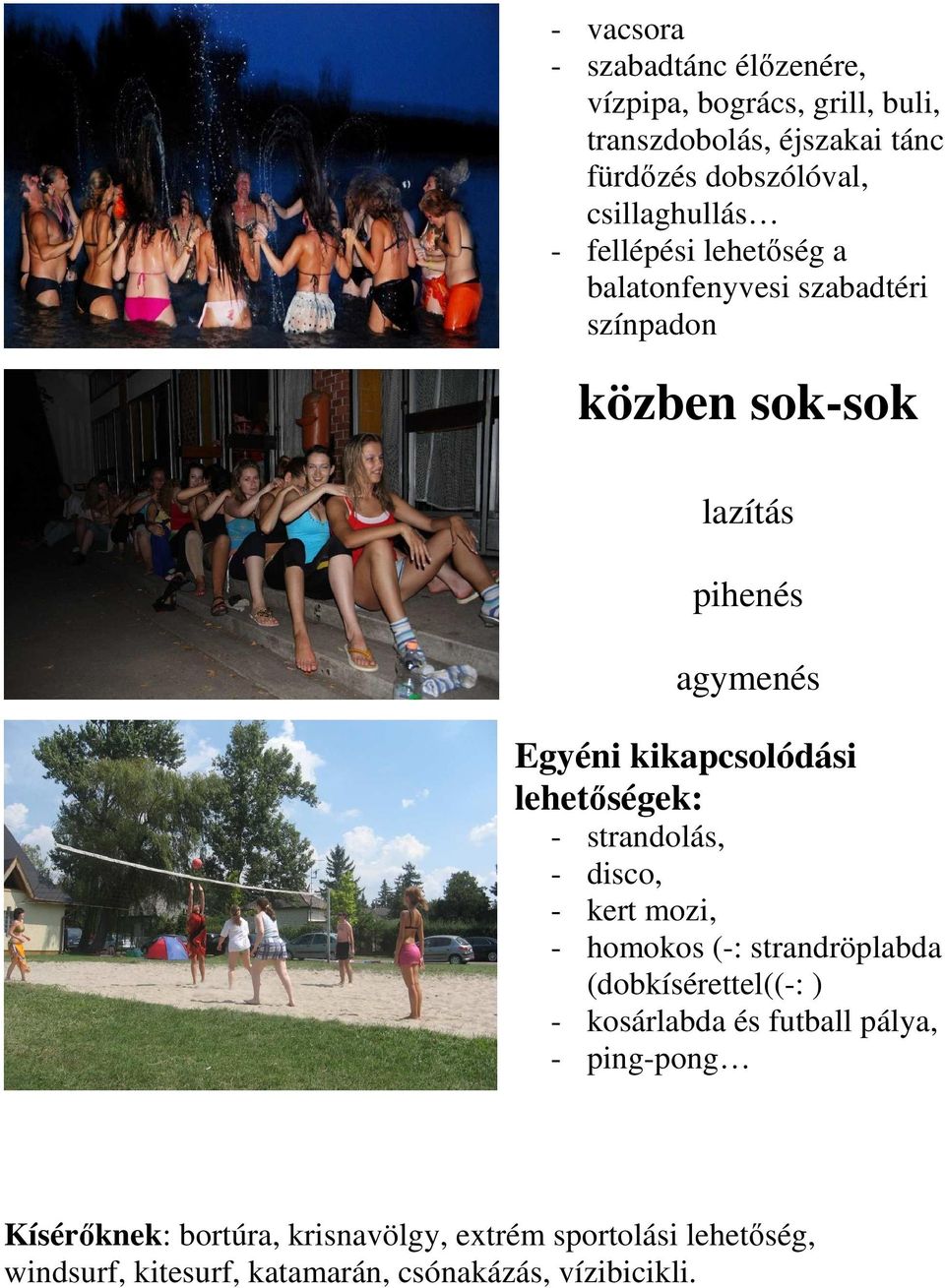 kikapcsolódási lehetıségek: - strandolás, - disco, - kert mozi, - homokos (-: strandröplabda (dobkísérettel((-: ) - kosárlabda