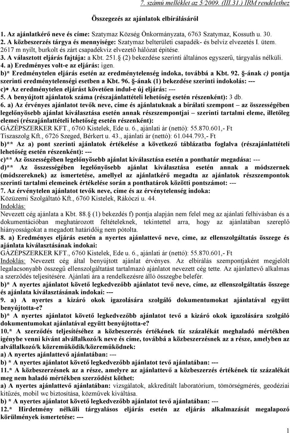 A választott eljárás fajtája: a Kbt. 251. (2) bekezdése szerinti általános egyszerű, tárgyalás nélküli. 4. a) Eredményes volt-e az eljárás: igen.