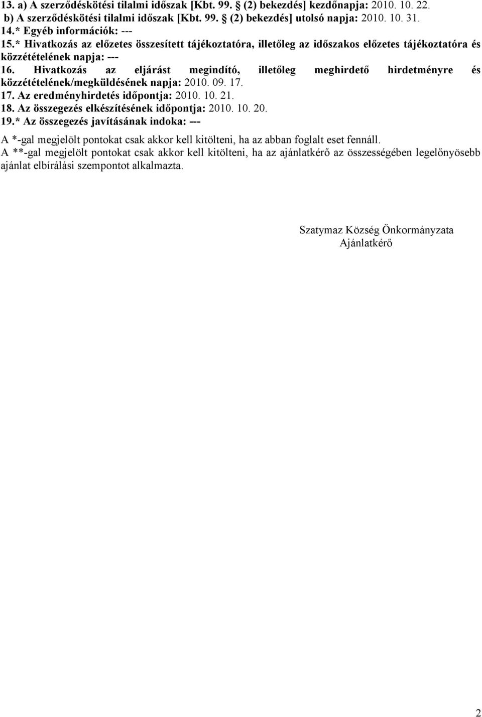 Hivatkozás az eljárást megindító, illetőleg meghirdető hirdetményre és közzétételének/megküldésének napja: 2010. 09. 17. 17. Az eredményhirdetés időpontja: 2010. 10. 21. 18.