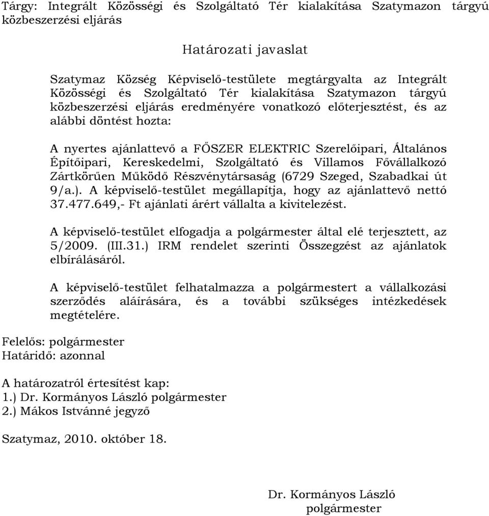 Építőipari, Kereskedelmi, Szolgáltató és Villamos Fővállalkozó Zártkörűen Működő Részvénytársaság ( 6729 Szeged, Szabadkai út 9/a.). A képviselő-testület megállapítja, hogy az ajánlattevő nettó 37.