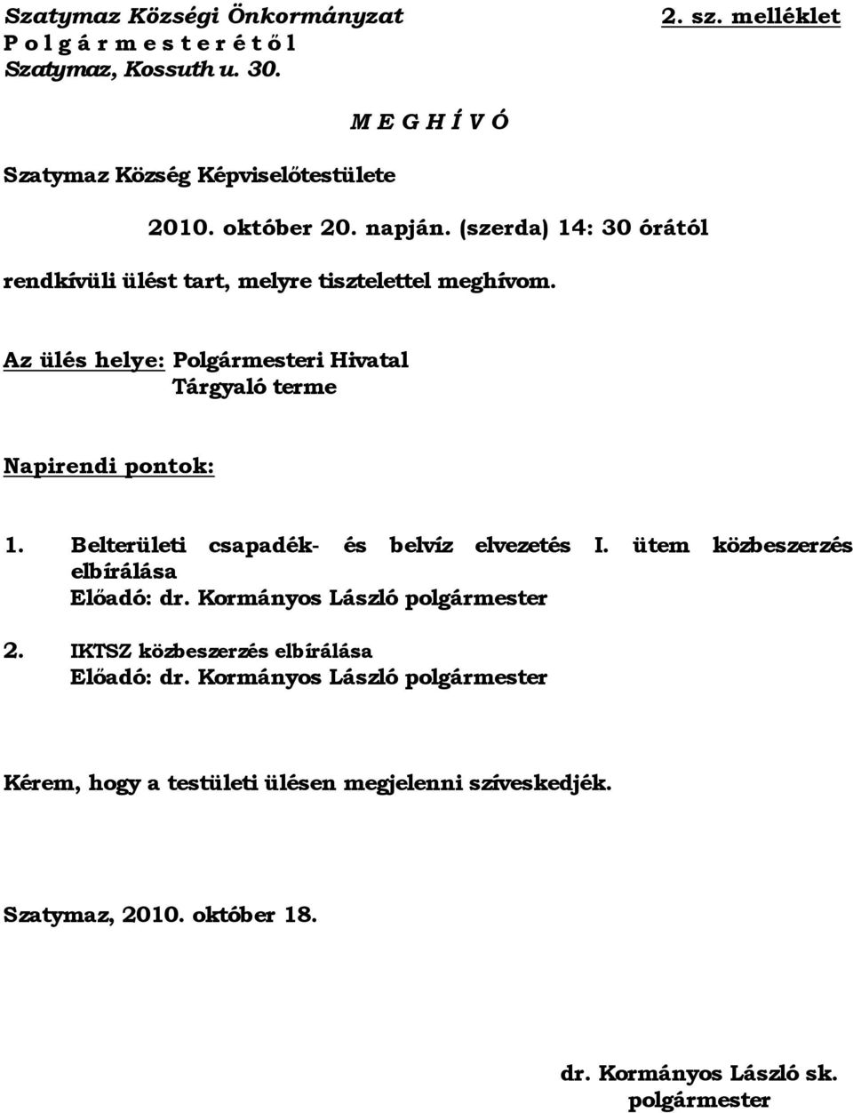 Az ülés helye: Polgármesteri Hivatal Tárgyaló terme Napirendi pontok: 1. Belterületi csapadék- és belvíz elvezetés I. ütem közbeszerzés elbírálása Előadó: dr.