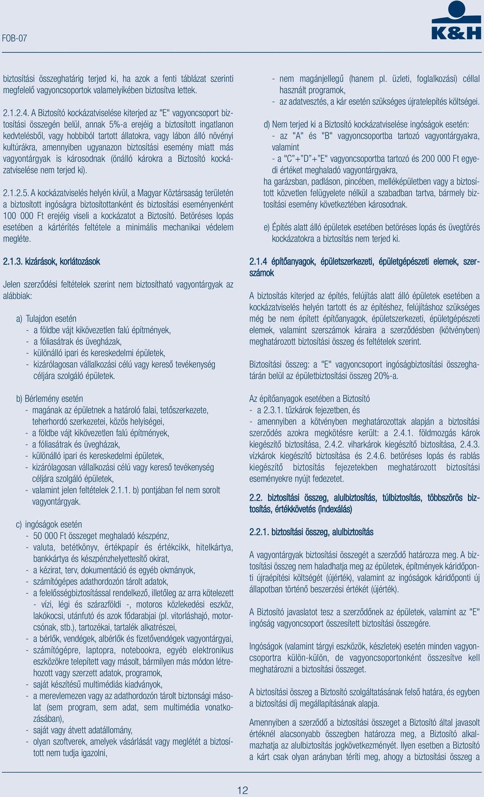 növényi kultúrákra, amennyiben ugyanazon biztosítási esemény miatt más vagyontárgyak is károsodnak (önálló károkra a Biztosító kockázatviselése nem terjed ki). 2.1.2.5.