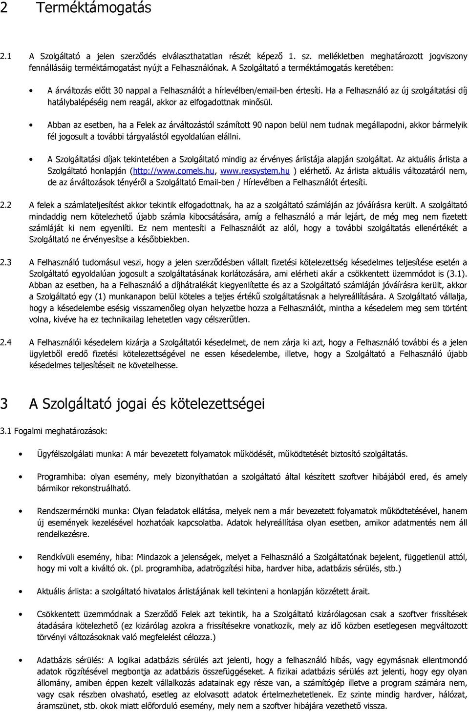 Ha a Felhasználó az új szolgáltatási díj hatálybalépéséig nem reagál, akkor az elfogadottnak minősül.