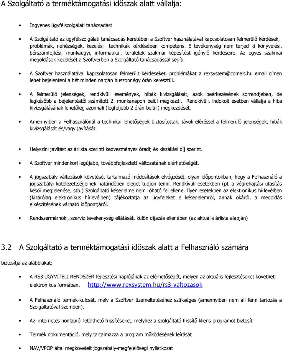 E tevékenység nem terjed ki könyvelési, bérszámfejtési, munkaügyi, informatikai, területek szakmai képesítést igénylő kérdéseire.