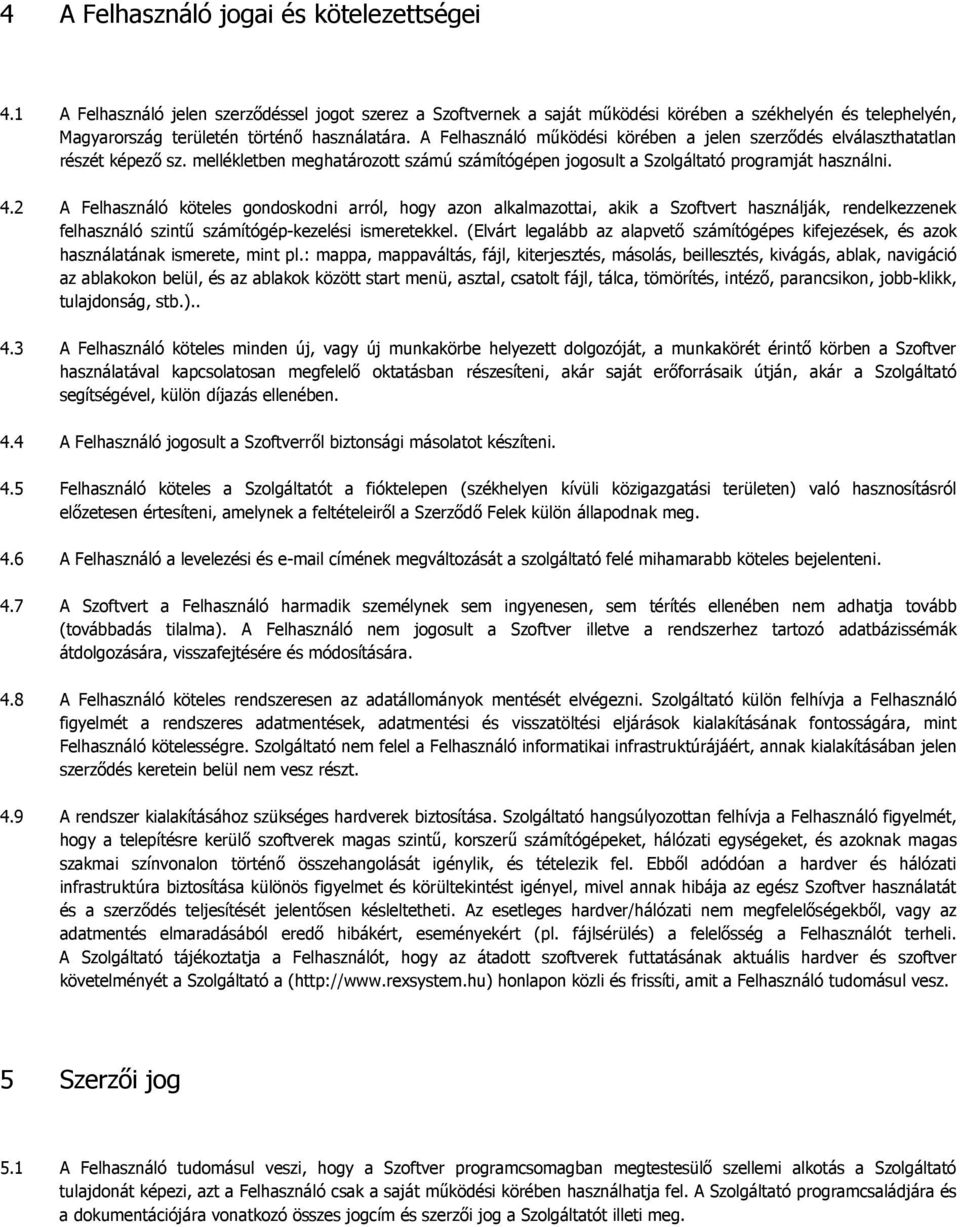 A Felhasználó működési körében a jelen szerződés elválaszthatatlan részét képező sz. mellékletben meghatározott számú számítógépen jogosult a Szolgáltató programját használni. 4.