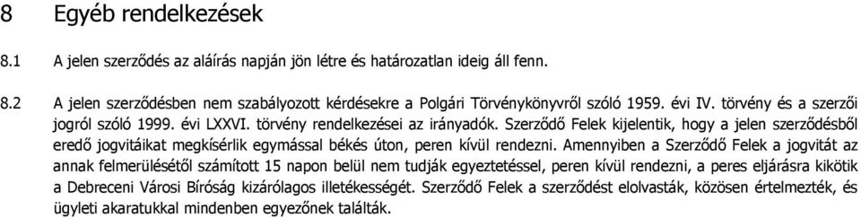 Szerződő Felek kijelentik, hogy a jelen szerződésből eredő jogvitáikat megkísérlik egymással békés úton, peren kívül rendezni.