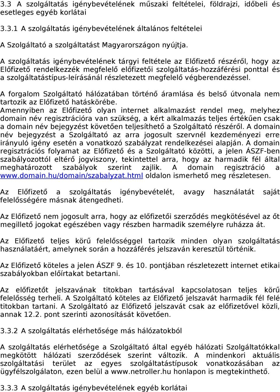 részletezett megfelelő végberendezéssel. A forgalom Szolgáltató hálózatában történő áramlása és belső útvonala nem tartozik az Előfizető hatáskörébe.