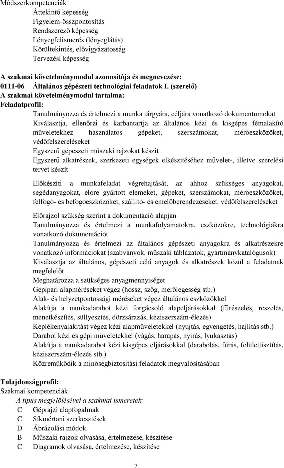 (szerelő) A szakmai követelménymodul tartalma: Feladatprofil: Tanulmányozza és értelmezi a munka tárgyára, céljára vonatkozó dokumentumokat Kiválasztja, ellenőrzi és karbantartja az általános kézi és