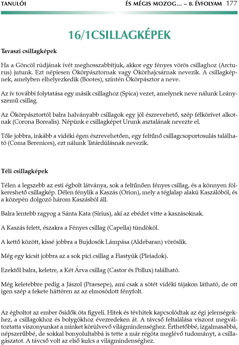 Az ív további folytatása egy másik csillaghoz (Spica) vezet, amelynek neve nálunk Leányszemű csillag.