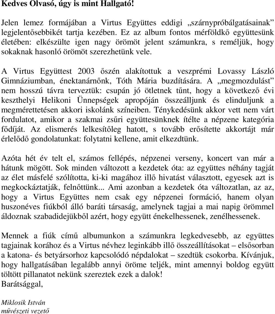 A Virtus Együttest 2003 őszén alakítottuk a veszprémi Lovassy László Gimnáziumban, énektanárnőnk, Tóth Mária buzdítására.