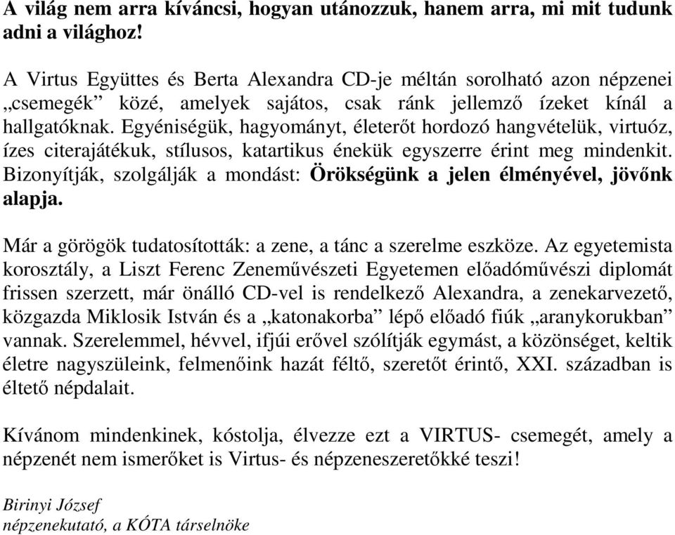 Egyéniségük, hagyományt, életerőt hordozó hangvételük, virtuóz, ízes citerajátékuk, stílusos, katartikus énekük egyszerre érint meg mindenkit.