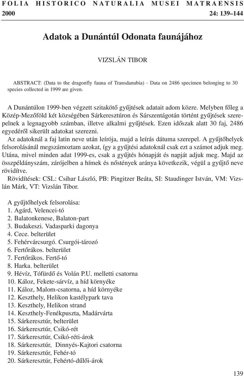 Melyben fõleg a Közép-Mezõföld két községében Sárkeresztúron és Sárszentágotán történt gyûjtések szerepelnek a legnagyobb számban, illetve alkalmi gyûjtések.