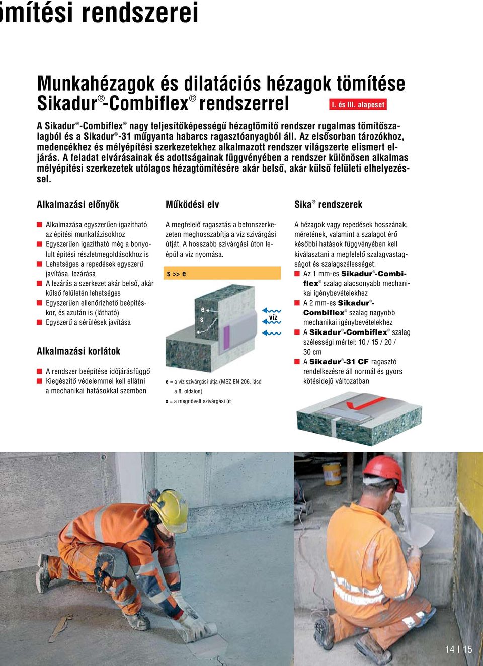 Az elsôsorban tározókhoz, medencékhez és mélyépítési szerkezetekhez alkalmazott rendszer világszerte elismert eljárás.