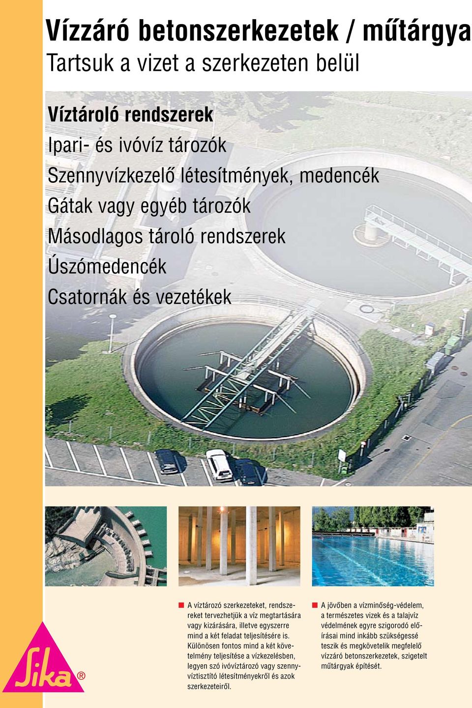 teljesítésére is. Különösen fontos mind a két követelmény teljesítése a vízkezelésben, legyen szó ivóvíztározó vagy szennyvíztisztító létesítményekrôl és azok szerkezeteirôl.
