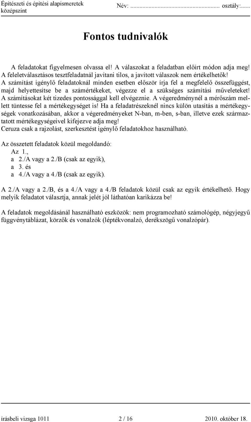 A számításokat két tizedes pontossággal kell elvégeznie. A végeredménynél a mérőszám mellett tüntesse fel a mértékegységet is!