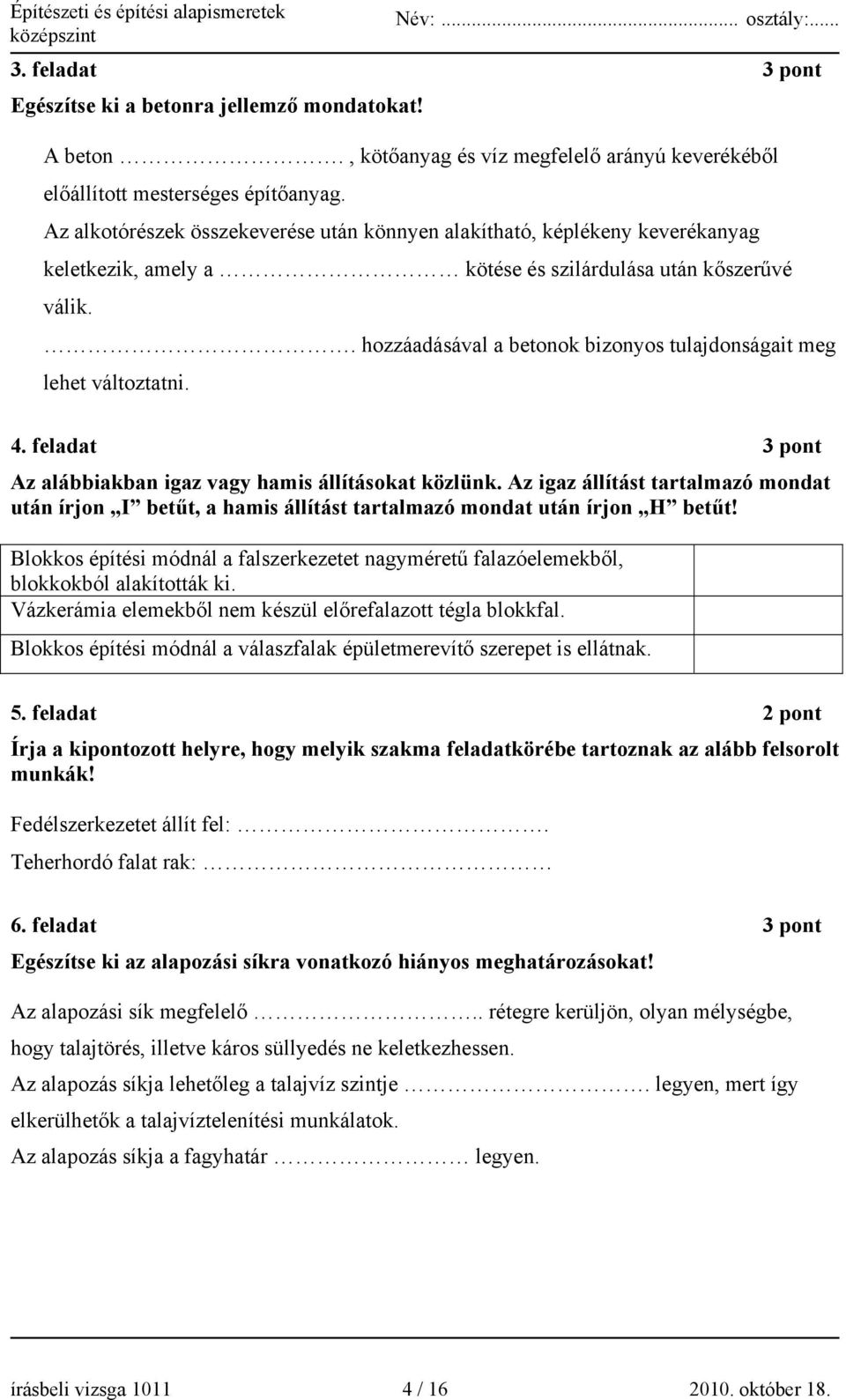 . hozzáadásával a betonok bizonyos tulajdonságait meg lehet változtatni. 4. feladat 3 pont Az alábbiakban igaz vagy hamis állításokat közlünk.