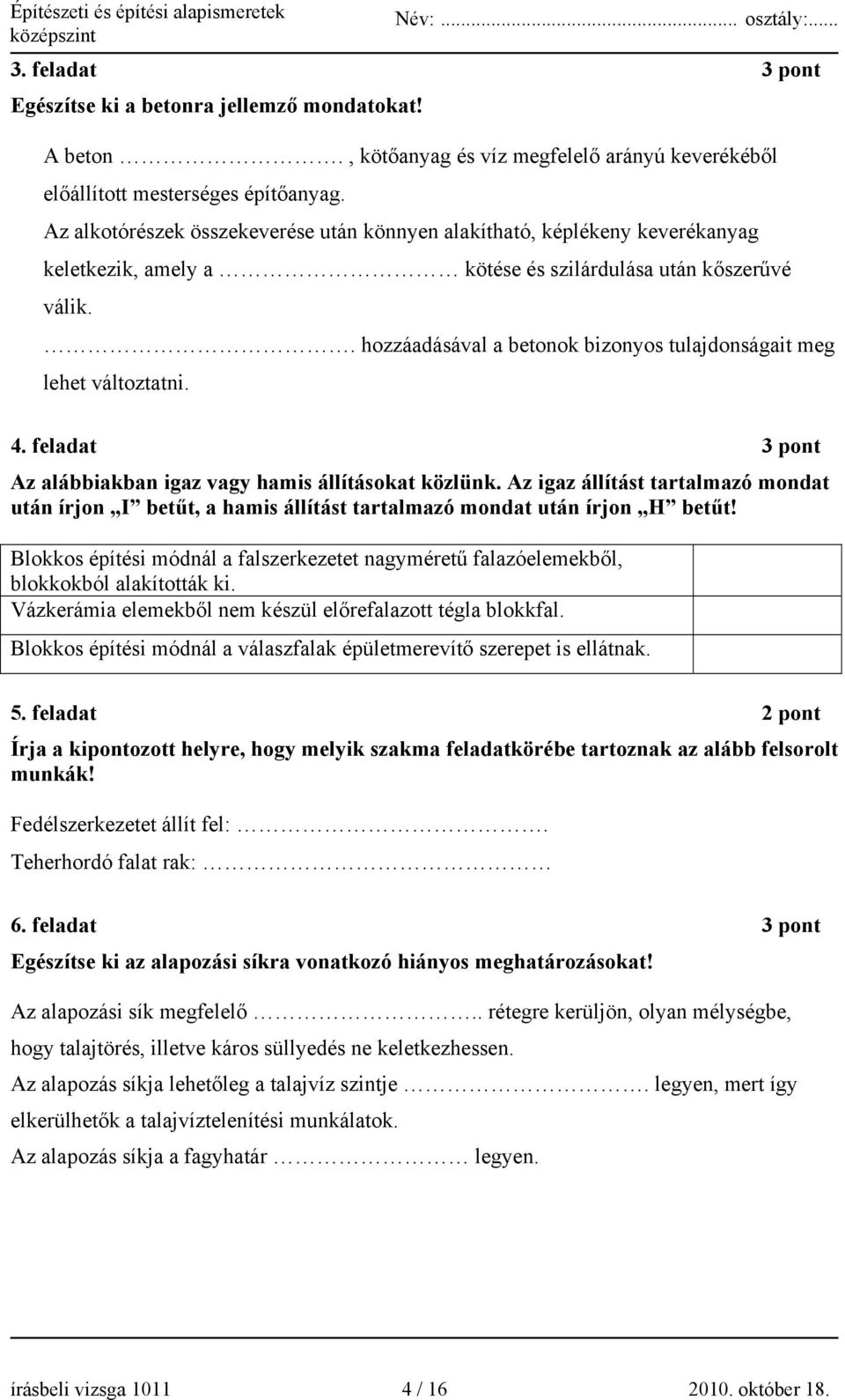 . hozzáadásával a betonok bizonyos tulajdonságait meg lehet változtatni. 4. feladat 3 pont Az alábbiakban igaz vagy hamis állításokat közlünk.