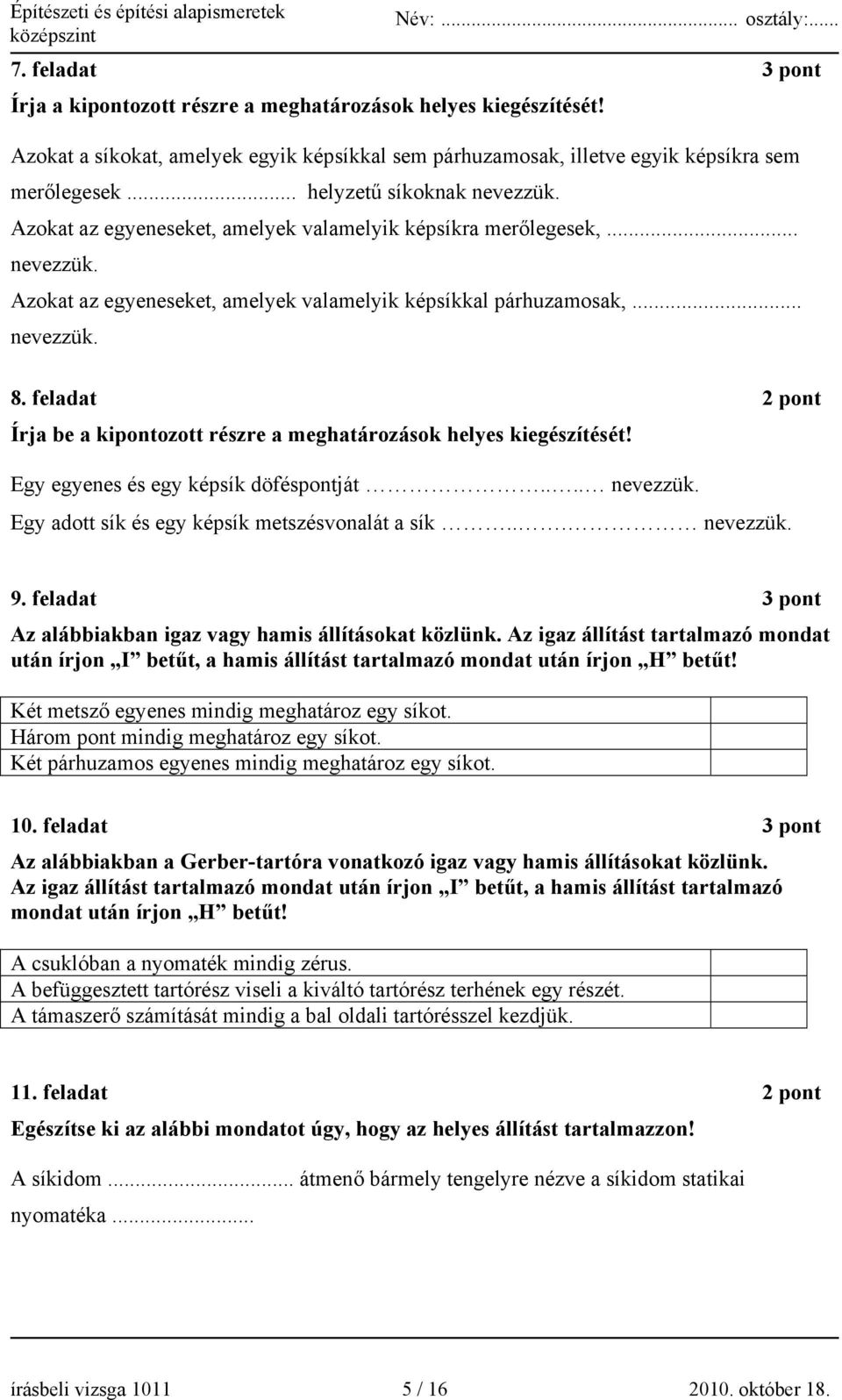 feladat 2 pont Írja be a kipontozott részre a meghatározások helyes kiegészítését! Egy egyenes és egy képsík döféspontját.... nevezzük. Egy adott sík és egy képsík metszésvonalát a sík... nevezzük. 9.