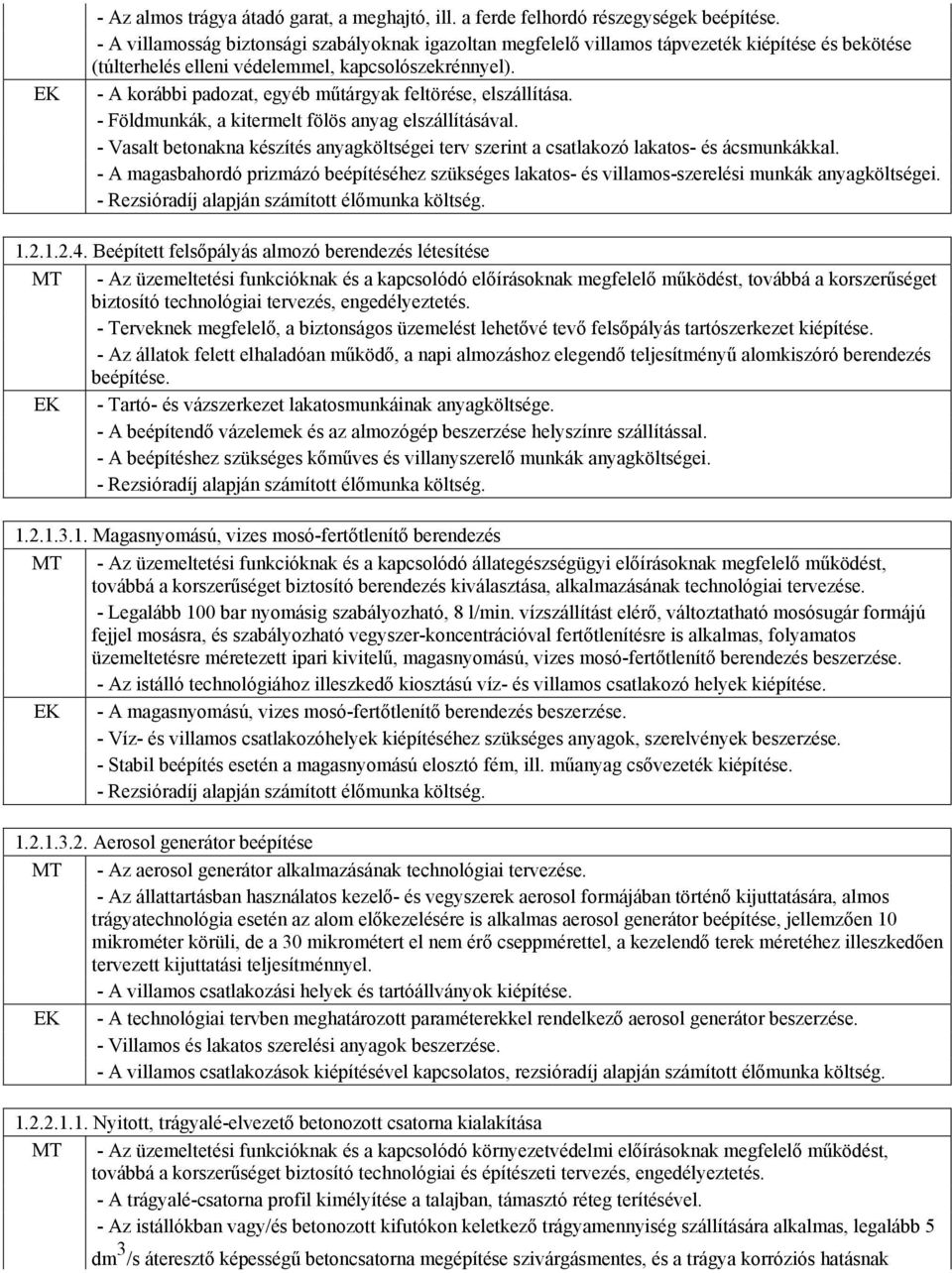 - A korábbi padozat, egyéb műtárgyak feltörése, elszállítása. - Földmunkák, a kitermelt fölös anyag elszállításával.