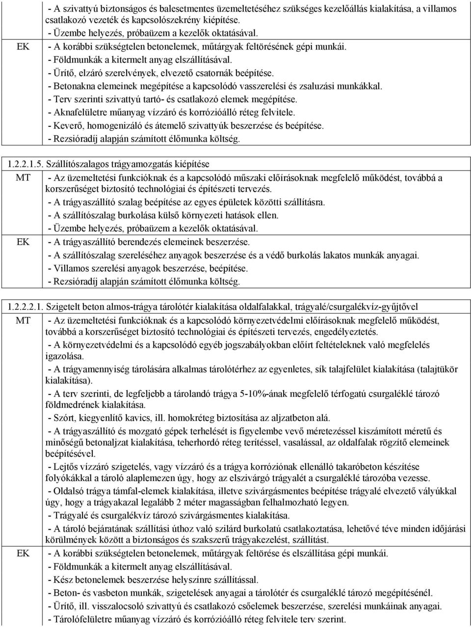 - Ürítő, elzáró szerelvények, elvezető csatornák beépítése. - Betonakna elemeinek megépítése a kapcsolódó vasszerelési és zsaluzási munkákkal.