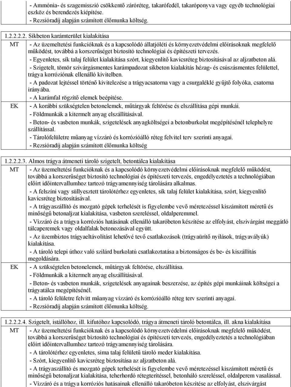 technológiai és építészeti tervezés. - Egyenletes, sík talaj felület kialakítása szórt, kiegyenlítő kavicsréteg biztosításával az aljzatbeton alá.