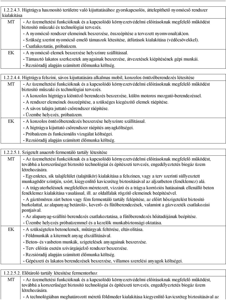 működést biztosító műszaki és technológiai tervezés. - A nyomócső rendszer elemeinek beszerzése, összeépítése a tervezett nyomvonal(ak)on.